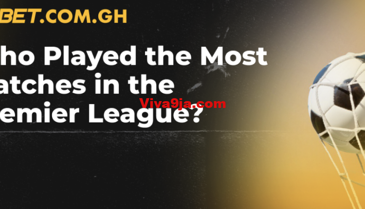 Who Played the Most Matches in the Premier League?